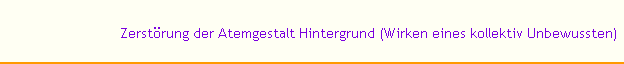 Zerstörung der Atemgestalt Hintergrund (Wirken eines kollektiv Unbewussten)